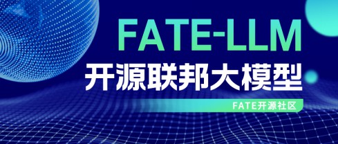 FATE開源社區發布聯邦大模型FATE-LLM，突破數據與算力壁壘